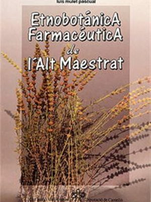ETNOBOTÁNICA FARMACEÚTICA DE L’ALT MAESTRAT. 84-505-6054-3 ETNOBOTÁNICA FARMACEÚTICA DE L’ALT MAESTRAT. 84-505-6054-3